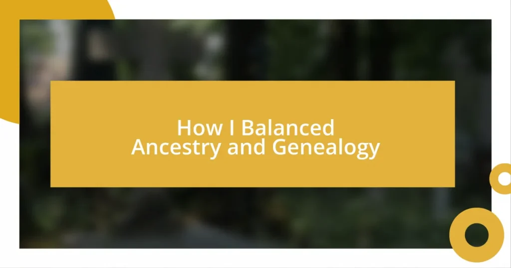 How I Balanced Ancestry and Genealogy