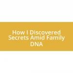 How I Discovered Secrets Amid Family DNA