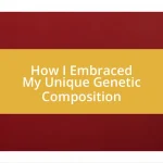 How I Embraced My Unique Genetic Composition