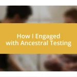 How I Engaged with Ancestral Testing