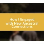 How I Engaged with New Ancestral Connections