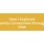 How I Explored Family Connections through DNA