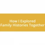 How I Explored Family Histories Together