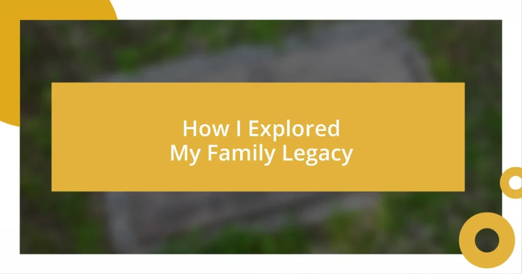 How I Explored My Family Legacy