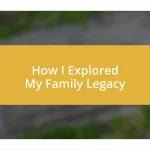 How I Explored My Family Legacy