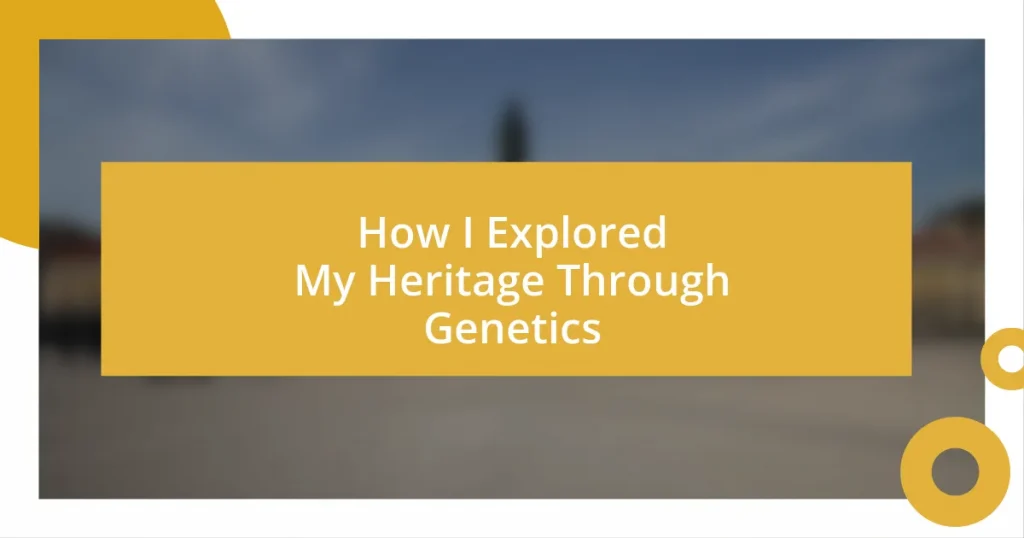 How I Explored My Heritage Through Genetics