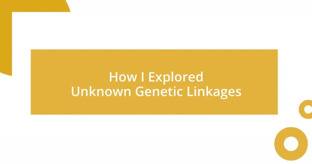 How I Explored Unknown Genetic Linkages