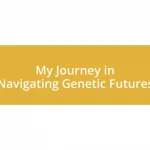 My Journey in Navigating Genetic Futures