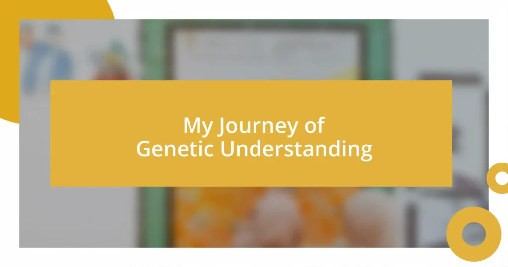 My Journey of Genetic Understanding