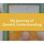 My Journey of Genetic Understanding