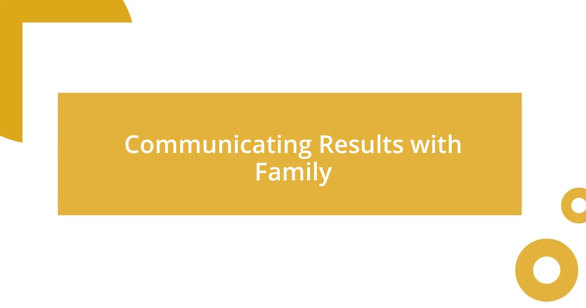 Communicating Results with Family